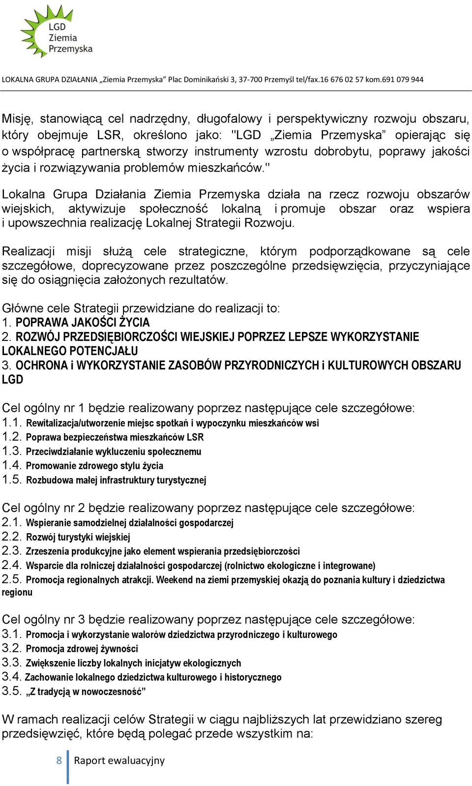 " Lokalna Grupa Działania Ziemia Przemyska działa na rzecz rozwoju obszarów wiejskich, aktywizuje społeczność lokalną i promuje obszar oraz wspiera i upowszechnia realizację Lokalnej Strategii