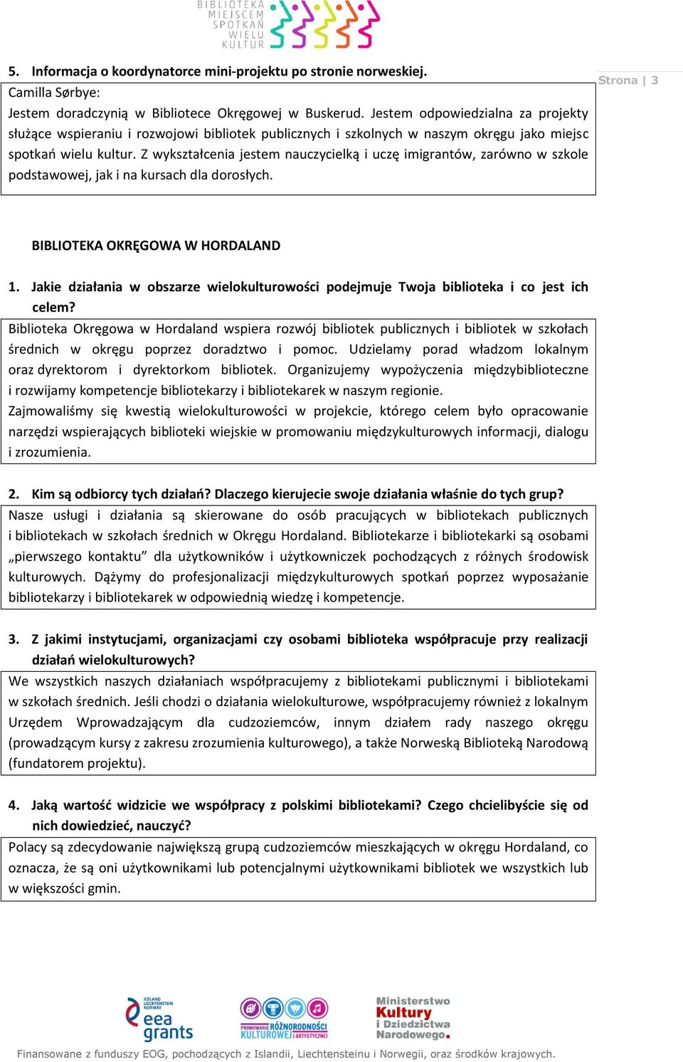 Z wykształcenia jestem nauczycielką i uczę imigrantów, zarówno w szkole podstawowej, jak i na kursach dla dorosłych.