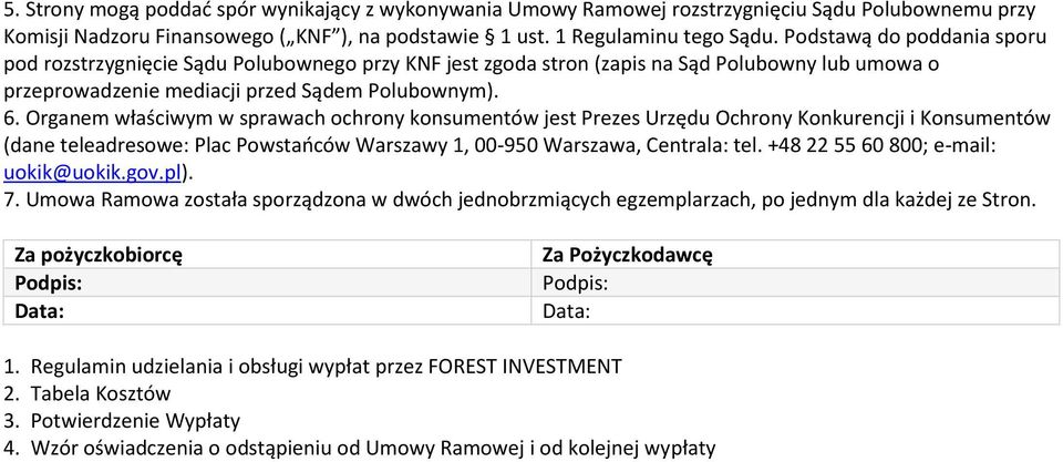 Organem właściwym w sprawach ochrony konsumentów jest Prezes Urzędu Ochrony Konkurencji i Konsumentów (dane teleadresowe: Plac Powstańców Warszawy 1, 00-950 Warszawa, Centrala: tel.