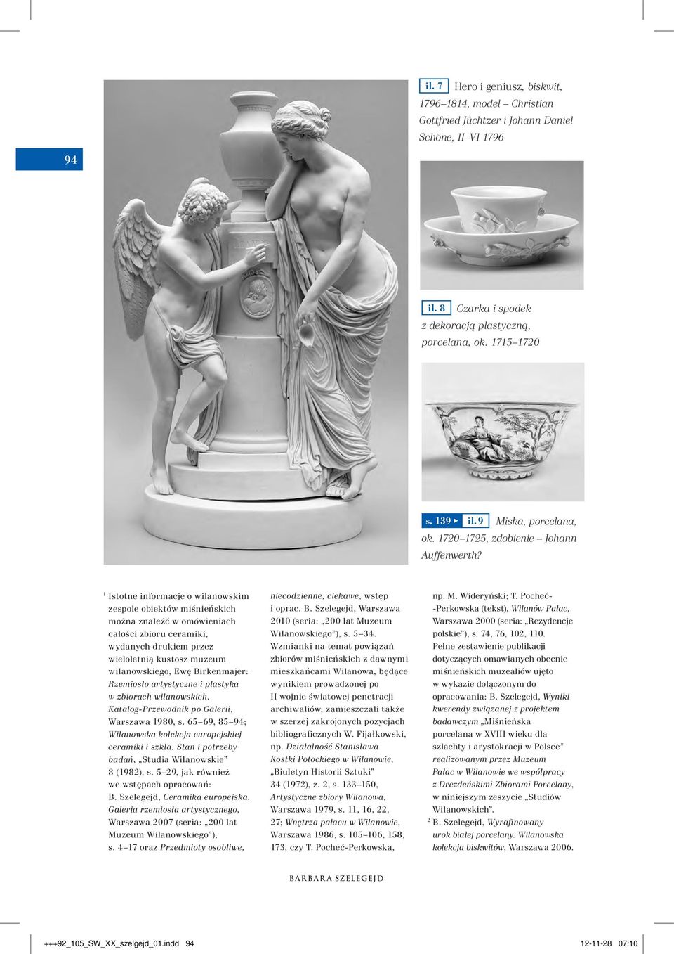 1 Istotne informacje o wilanowskim zespole obiektów miśnieńskich można znaleźć w omówieniach całości zbioru ceramiki, wydanych drukiem przez wieloletnią kustosz muzeum wilanowskiego, Ewę Birkenmajer: