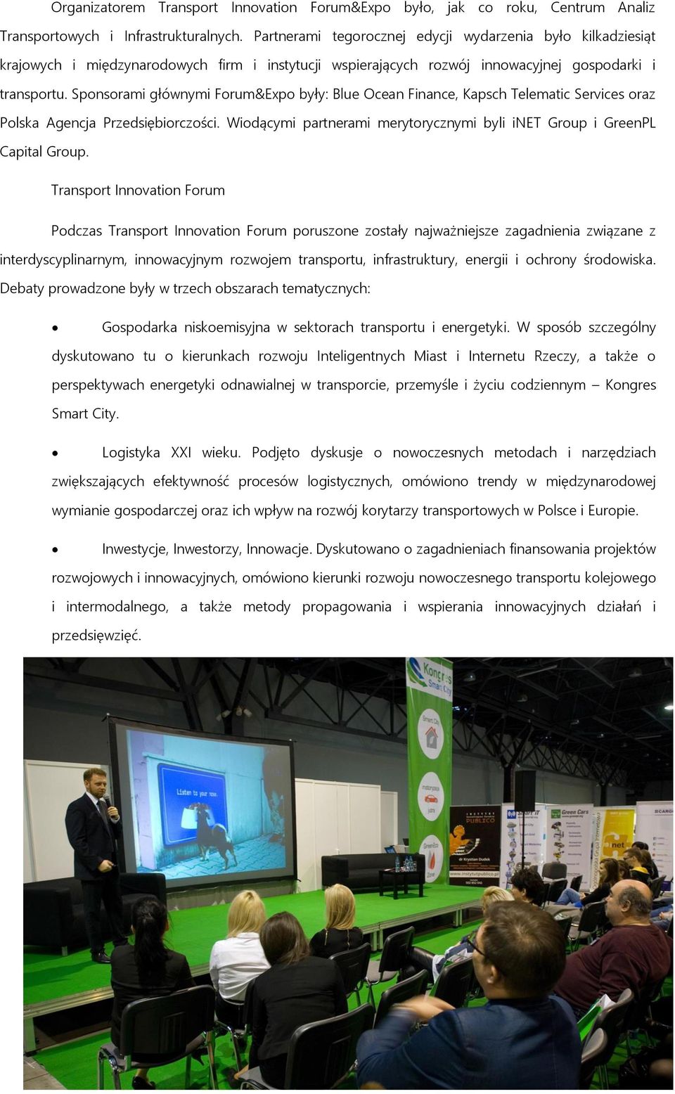 Sponsorami głównymi Forum&Expo były: Blue Ocean Finance, Kapsch Telematic Services oraz Polska Agencja Przedsiębiorczości. Wiodącymi partnerami merytorycznymi byli inet Group i GreenPL Capital Group.