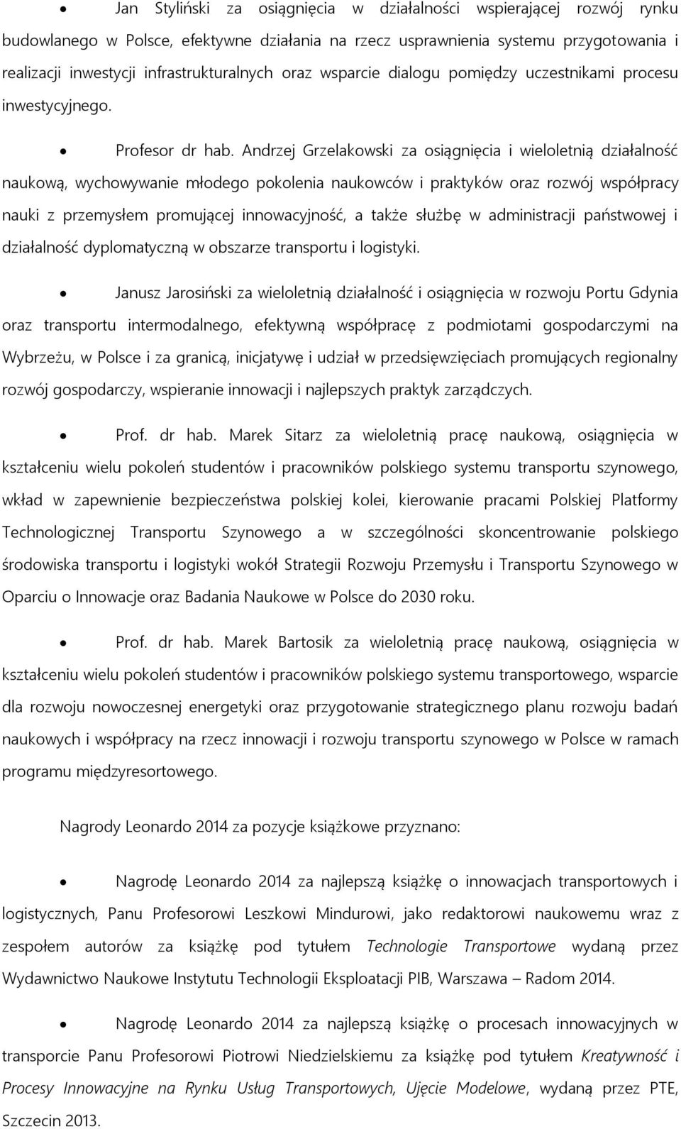 Andrzej Grzelakowski za osiągnięcia i wieloletnią działalność naukową, wychowywanie młodego pokolenia naukowców i praktyków oraz rozwój współpracy nauki z przemysłem promującej innowacyjność, a także