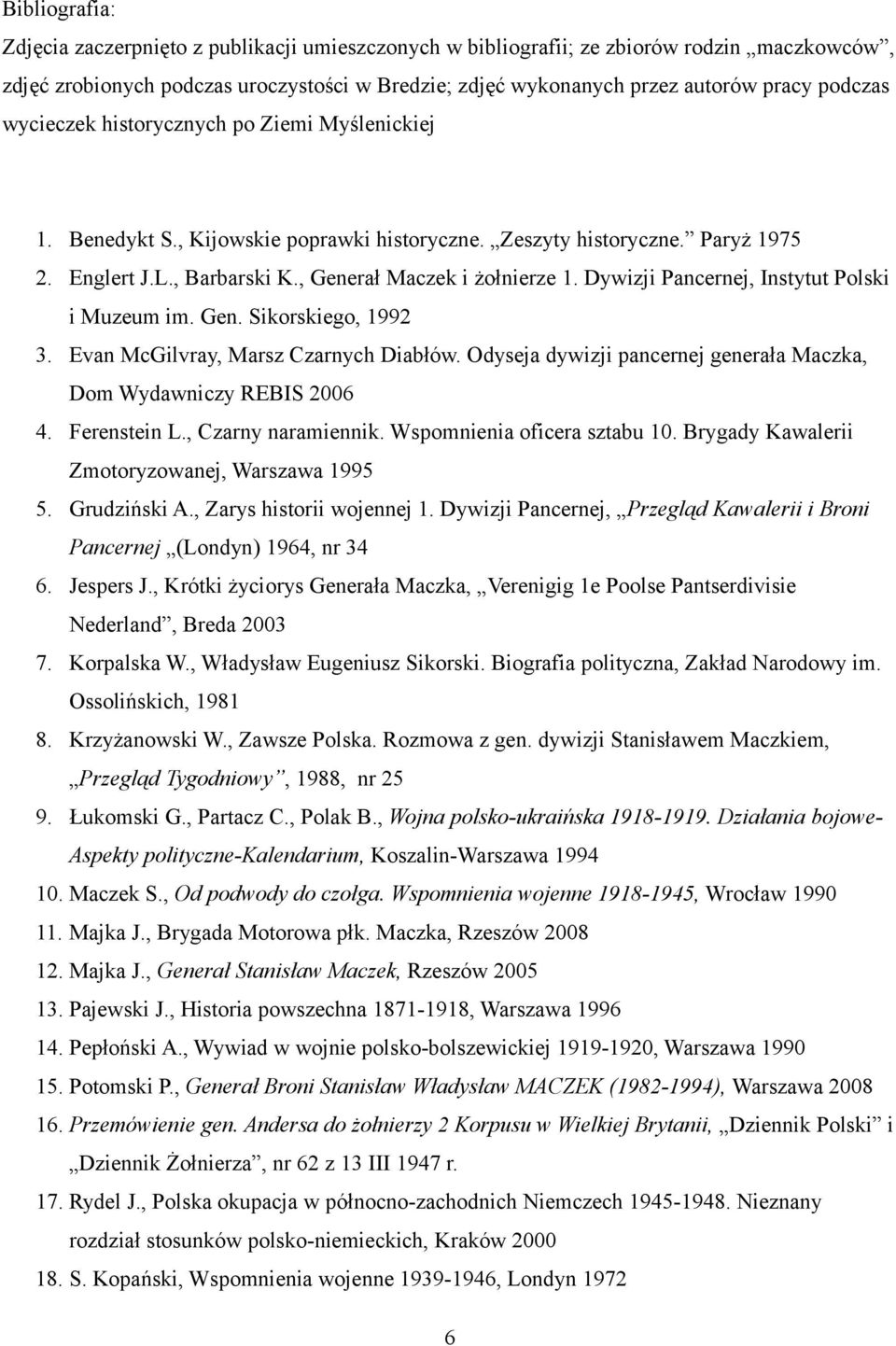 Dywizji Pancernej, Instytut Polski i Muzeum im. Gen. Sikorskiego, 1992 3. Evan McGilvray, Marsz Czarnych Diabłów. Odyseja dywizji pancernej generała Maczka, Dom Wydawniczy REBIS 2006 4. Ferenstein L.