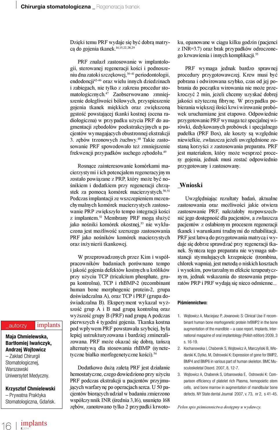 14,15,22,28,29 PRF znalazł zastosowanie w implantologii, sterowanej regeneracji kości i podnoszeniu dna zatoki szczękowej, 30-41 periodontologii, endodoncji 42-46 oraz wielu innych dziedzinach i