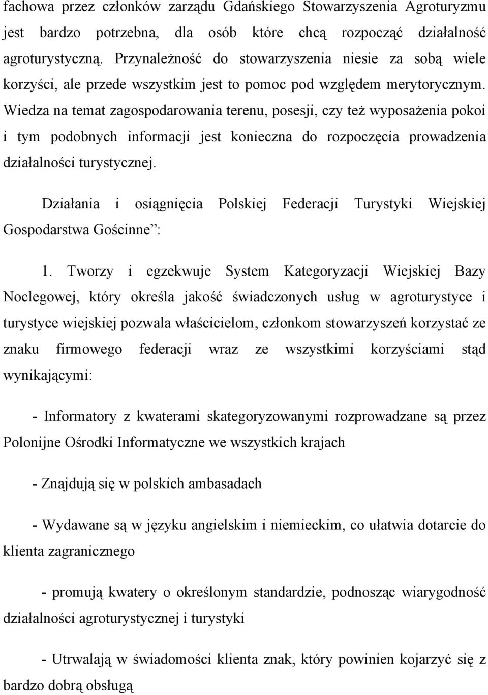 Wiedza na temat zagospodarowania terenu, posesji, czy też wyposażenia pokoi i tym podobnych informacji jest konieczna do rozpoczęcia prowadzenia działalności turystycznej.