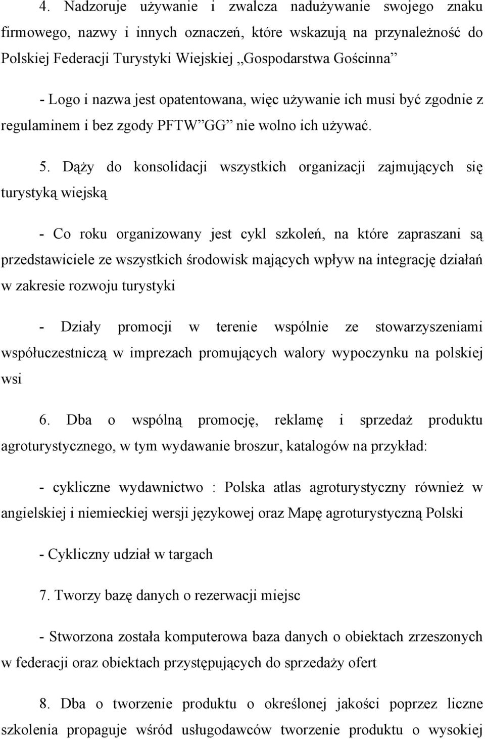 Dąży do konsolidacji wszystkich organizacji zajmujących się turystyką wiejską - Co roku organizowany jest cykl szkoleń, na które zapraszani są przedstawiciele ze wszystkich środowisk mających wpływ