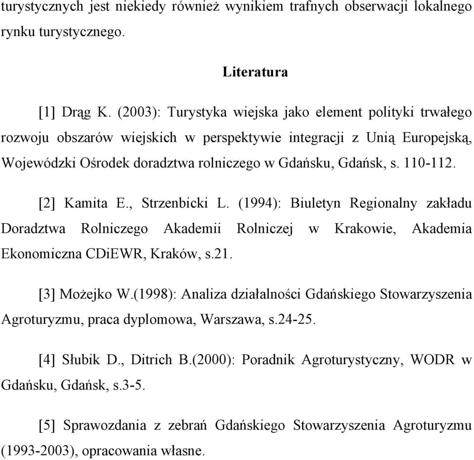 110-112. [2] Kamita E., Strzenbicki L. (1994): Biuletyn Regionalny zakładu Doradztwa Rolniczego Akademii Rolniczej w Krakowie, Akademia Ekonomiczna CDiEWR, Kraków, s.21. [3] Możejko W.