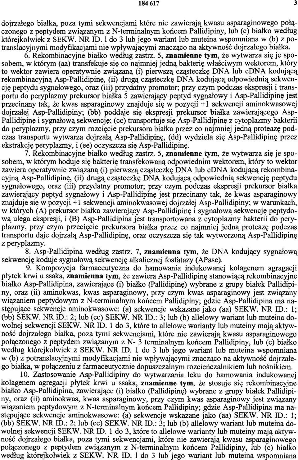 5, znamienne tym, że wytwarza się je sposobem, w którym (aa) transfekuje się co najmniej jedną bakterię właściwym wektorem, który to wektor zawiera operatywnie związaną (i) pierwszą cząsteczkę DNA