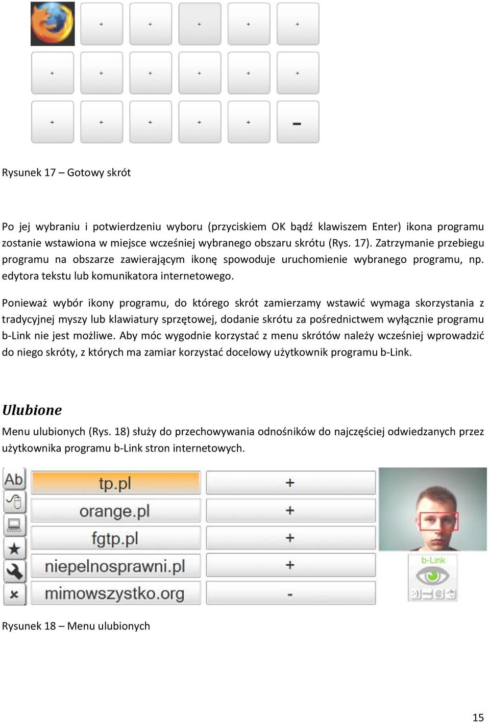 Ponieważ wybór ikony programu, do którego skrót zamierzamy wstawid wymaga skorzystania z tradycyjnej myszy lub klawiatury sprzętowej, dodanie skrótu za pośrednictwem wyłącznie programu b-link nie
