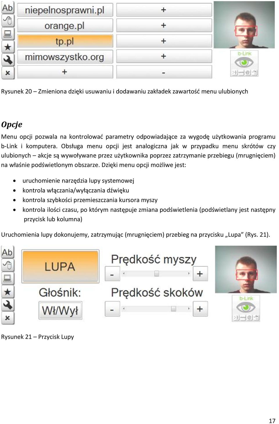 Dzięki menu opcji możliwe jest: uruchomienie narzędzia lupy systemowej kontrola włączania/wyłączania dźwięku kontrola szybkości przemieszczania kursora myszy kontrola ilości czasu, po którym