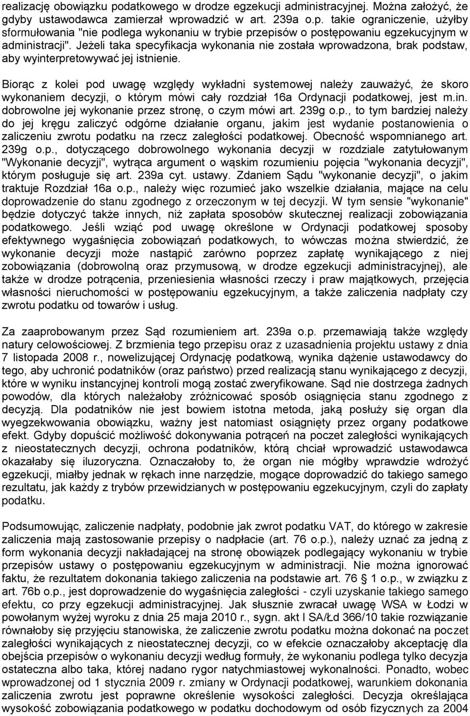 Biorąc z kolei pod uwagę względy wykładni systemowej należy zauważyć, że skoro wykonaniem decyzji, o którym mówi cały rozdział 16a Ordynacji podatkowej, jest m.in.