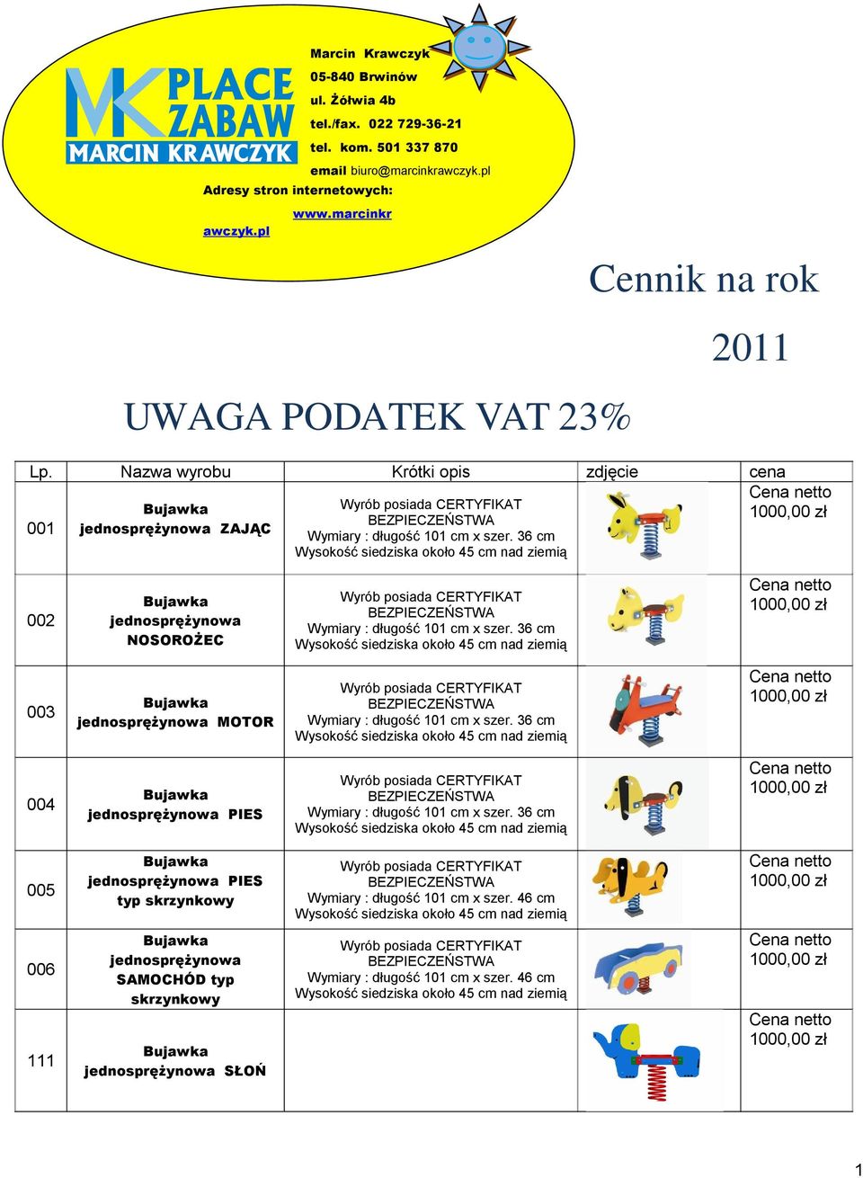 36 cm Wysokość siedziska około 45 cm nad ziemią Bujawka jednosprężynowa NOSOROŻEC Wymiary : długość 101 cm x szer.