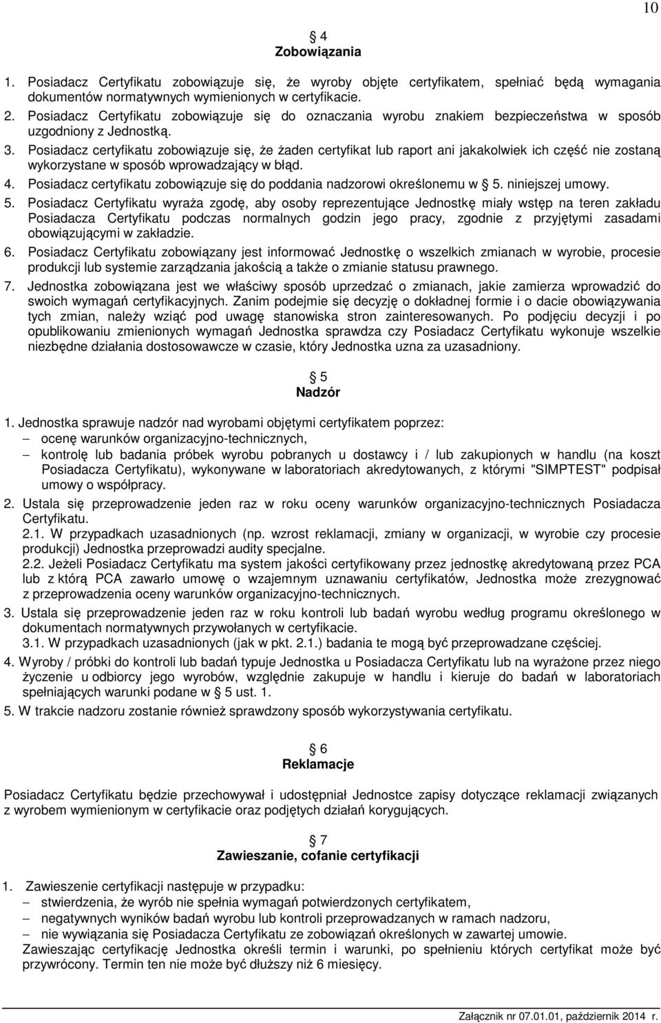 Posiadacz certyfikatu zobowiązuje się, że żaden certyfikat lub raport ani jakakolwiek ich część nie zostaną wykorzystane w sposób wprowadzający w błąd. 4.