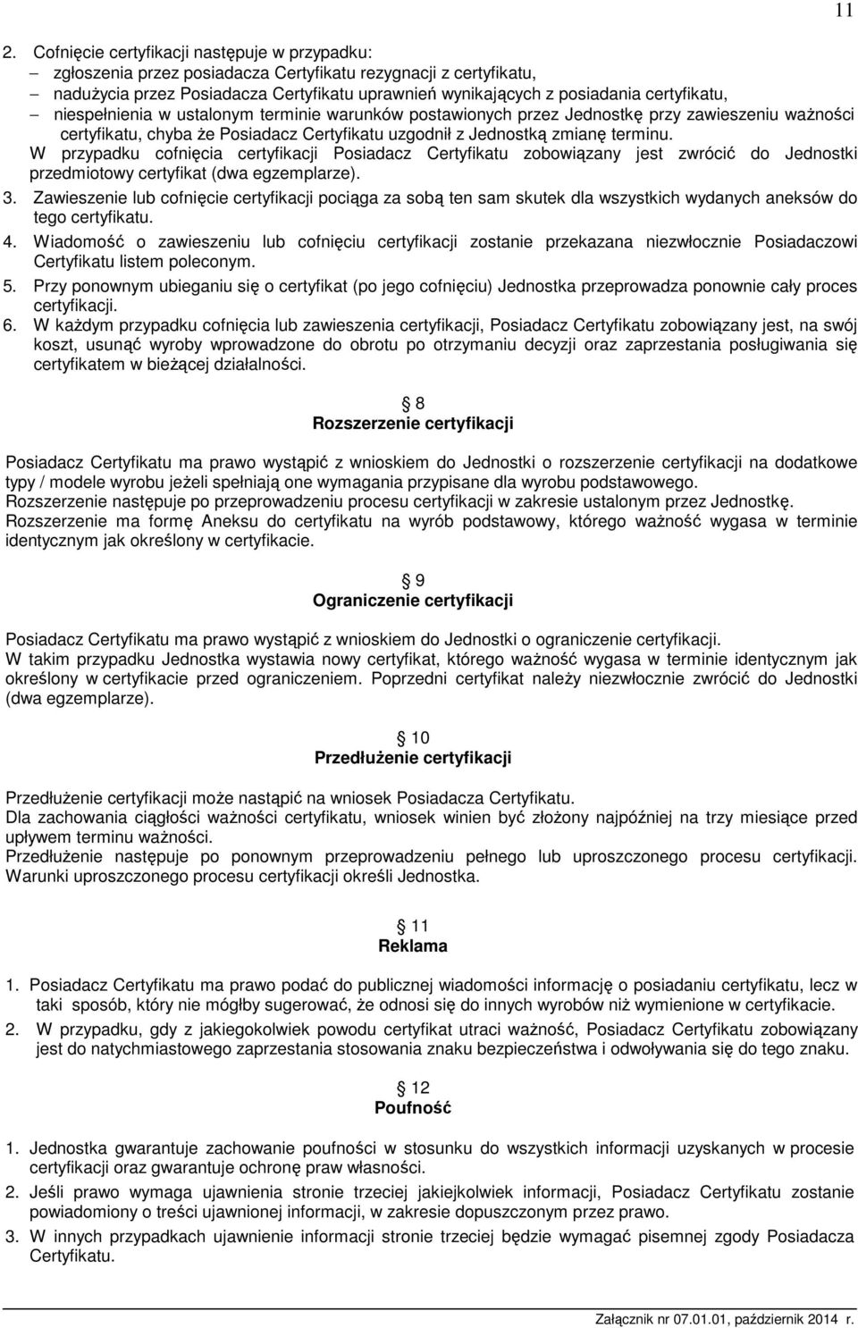 W przypadku cofnięcia certyfikacji Posiadacz Certyfikatu zobowiązany jest zwrócić do Jednostki przedmiotowy certyfikat (dwa egzemplarze). 3.