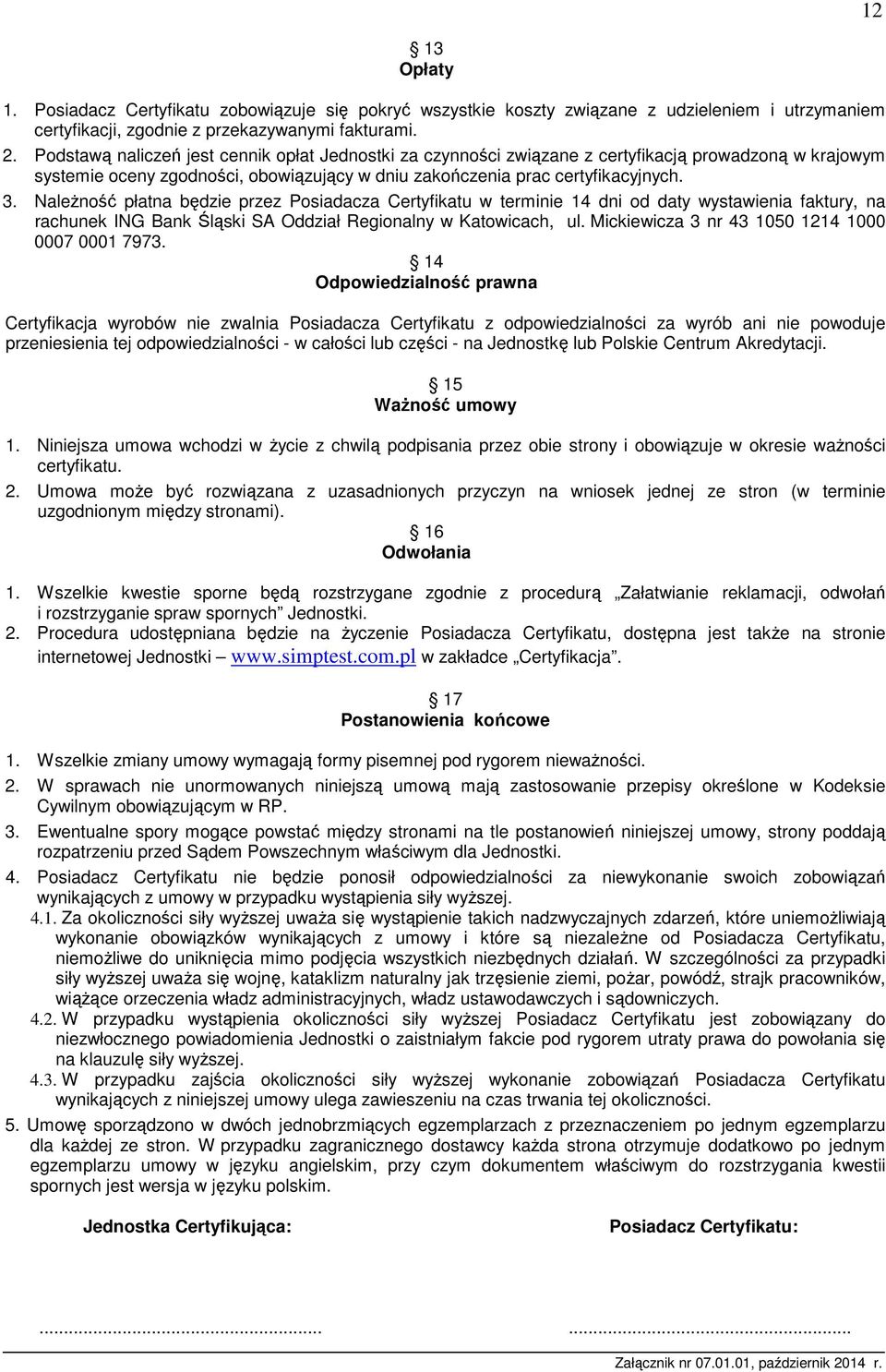 Należność płatna będzie przez Posiadacza Certyfikatu w terminie 14 dni od daty wystawienia faktury, na rachunek ING Bank Śląski SA Oddział Regionalny w Katowicach, ul.