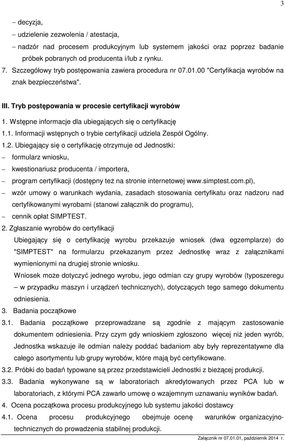 Wstępne informacje dla ubiegających się o certyfikację 1.1. Informacji wstępnych o trybie certyfikacji udziela Zespół Ogólny. 1.2.