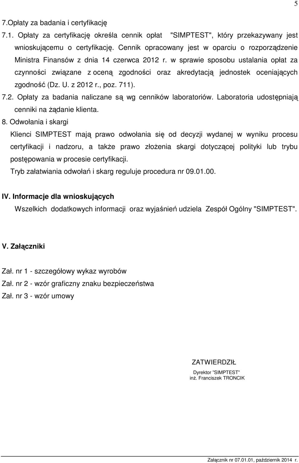 w sprawie sposobu ustalania opłat za czynności związane z oceną zgodności oraz akredytacją jednostek oceniających zgodność (Dz. U. z 2012 r., poz. 711). 7.2. Opłaty za badania naliczane są wg cenników laboratoriów.