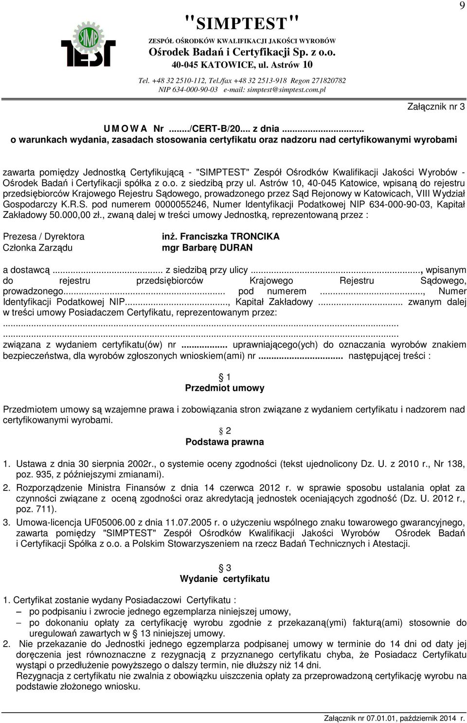 .. o warunkach wydania, zasadach stosowania certyfikatu oraz nadzoru nad certyfikowanymi wyrobami zawarta pomiędzy Jednostką Certyfikującą - "SIMPTEST" Zespół Ośrodków Kwalifikacji Jakości Wyrobów -