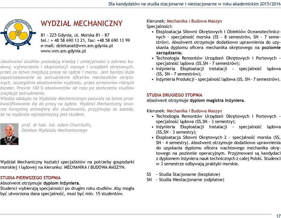 pl www.wm.am.gdynia.pl Absolwenci studiów posiadają wiedzę i umiejętności z zakresu budowy, wytwarzania i eksploatacji maszyn i urządzeń okrętowych, przez co łatwo znajdują pracę na lądzie i morzu.