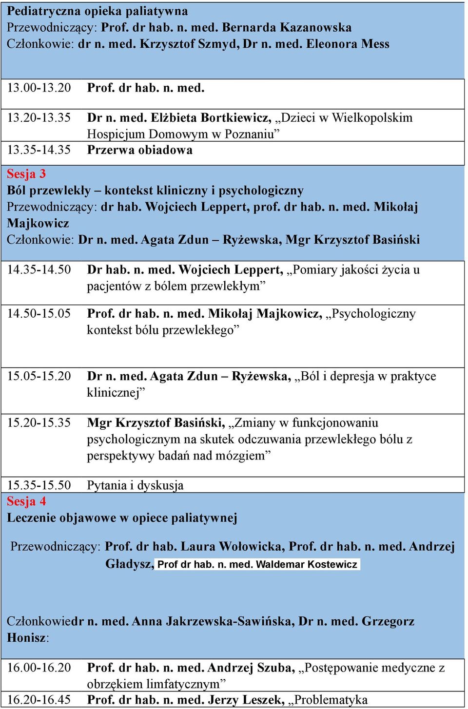 Wojciech Leppert, prof. dr hab. n. med. Mikołaj Majkowicz Członkowie: Dr n. med. Agata Zdun Ryżewska, Mgr Krzysztof Basiński 14.35-14.50 Dr hab. n. med. Wojciech Leppert, Pomiary jakości życia u pacjentów z bólem przewlekłym 14.