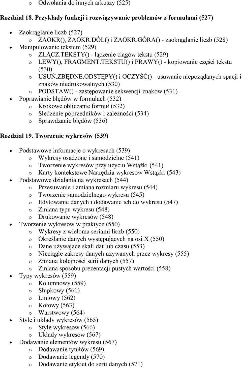 ODSTĘPY() i OCZYŚĆ() - usuwanie niepożądanych spacji i znaków niedrukowalnych (530) o PODSTAW() - zastępowanie sekwencji znaków (531) Poprawianie błędów w formułach (532) o Krokowe obliczanie formuł