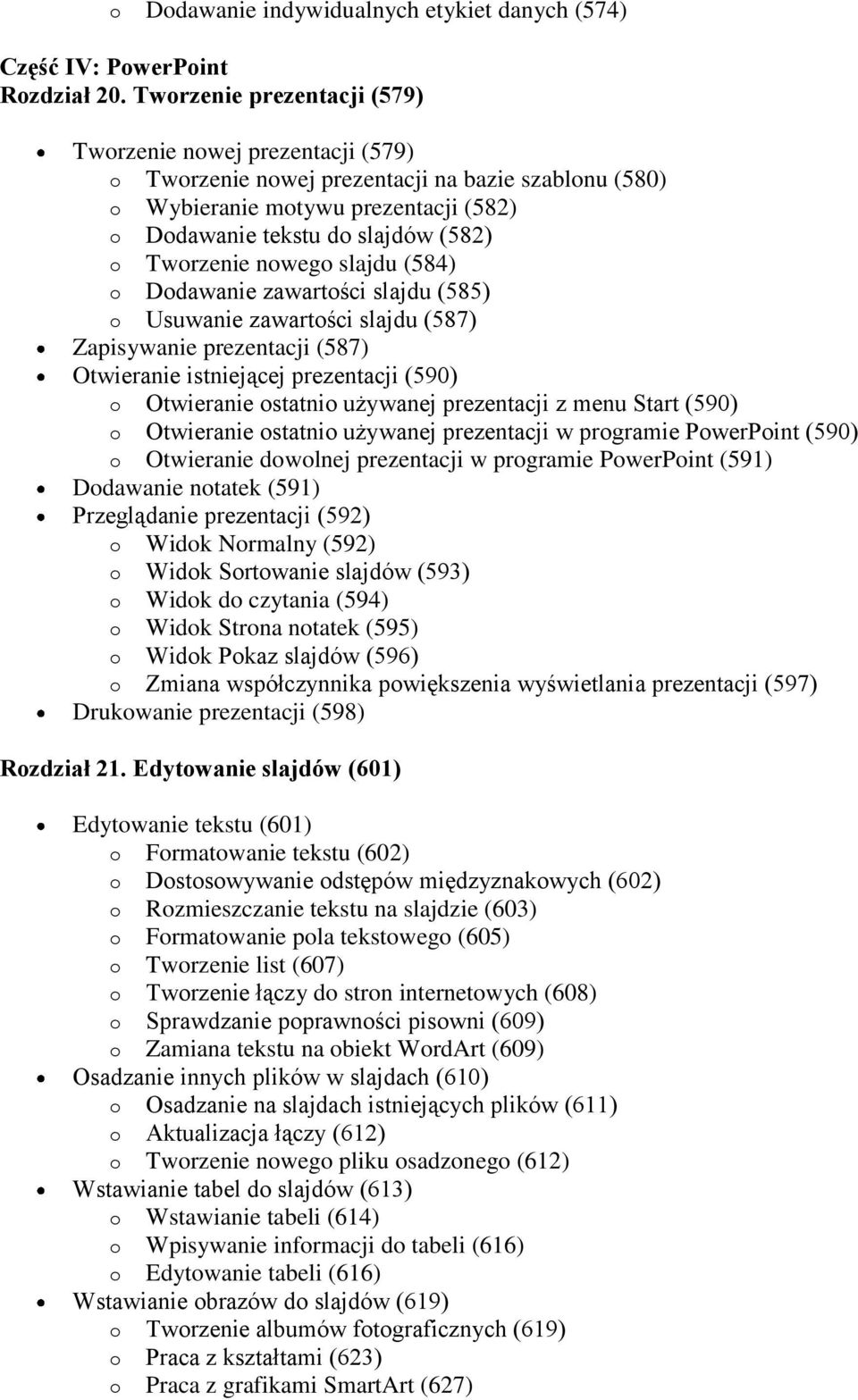 Tworzenie nowego slajdu (584) o Dodawanie zawartości slajdu (585) o Usuwanie zawartości slajdu (587) Zapisywanie prezentacji (587) Otwieranie istniejącej prezentacji (590) o Otwieranie ostatnio