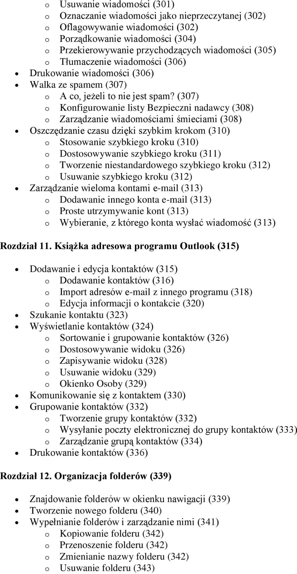 (307) o Konfigurowanie listy Bezpieczni nadawcy (308) o Zarządzanie wiadomościami śmieciami (308) Oszczędzanie czasu dzięki szybkim krokom (310) o Stosowanie szybkiego kroku (310) o Dostosowywanie