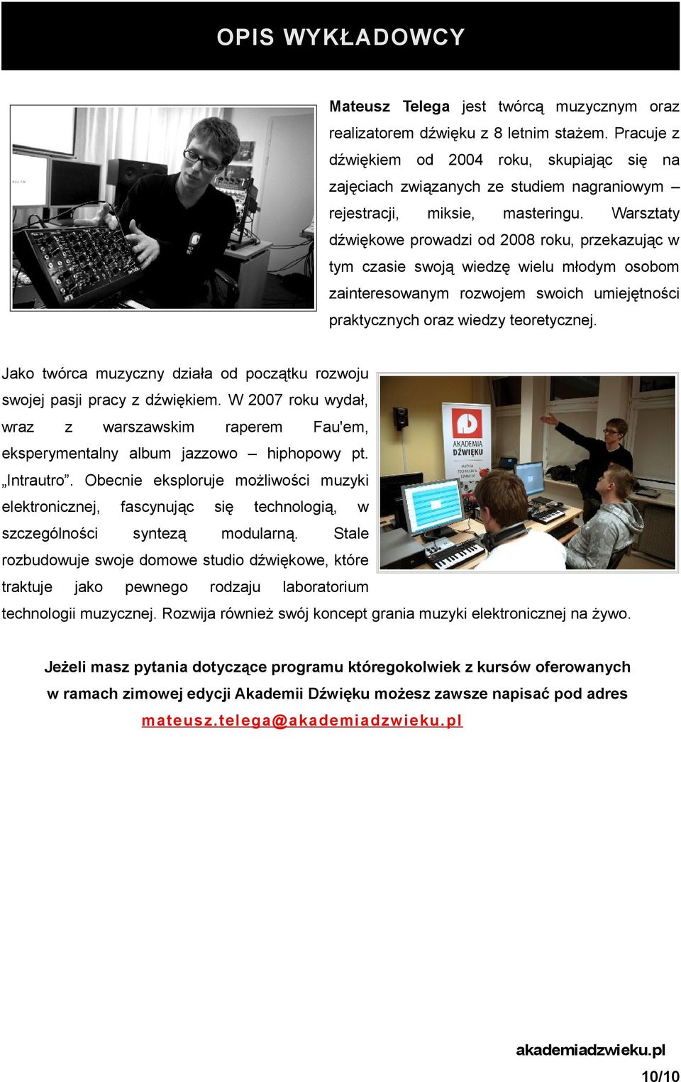 Warsztaty dźwiękowe prowadzi od 2008 roku, przekazując w tym czasie swoją wiedzę wielu młodym osobom zainteresowanym rozwojem swoich umiejętności praktycznych oraz wiedzy teoretycznej.