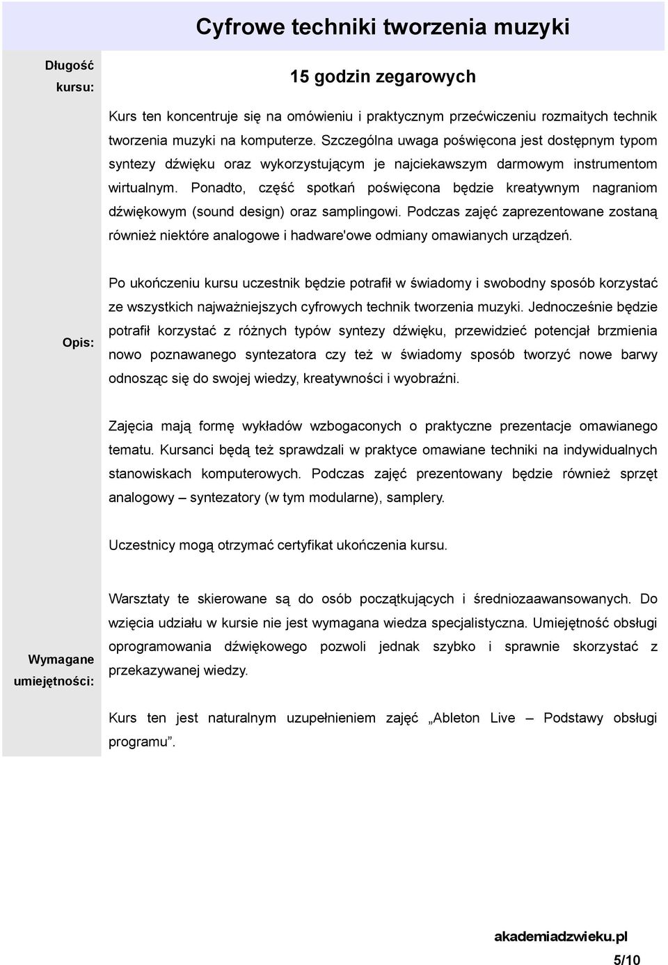 Ponadto, część spotkań poświęcona będzie kreatywnym nagraniom dźwiękowym (sound design) oraz samplingowi.