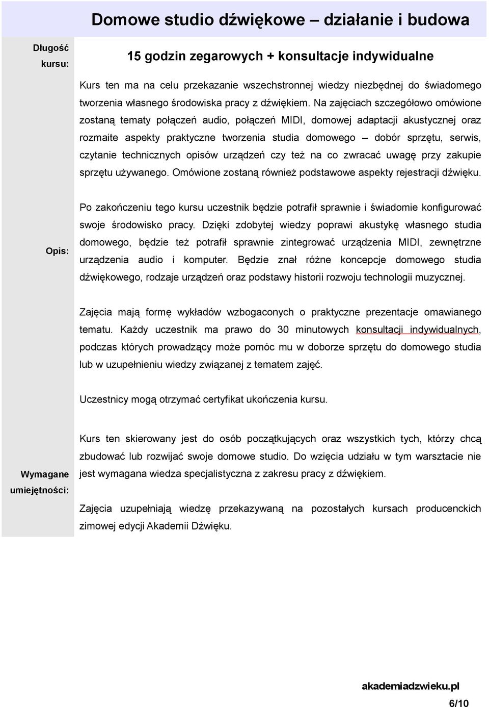 Na zajęciach szczegółowo omówione zostaną tematy połączeń audio, połączeń MIDI, domowej adaptacji akustycznej oraz rozmaite aspekty praktyczne tworzenia studia domowego dobór sprzętu, serwis,