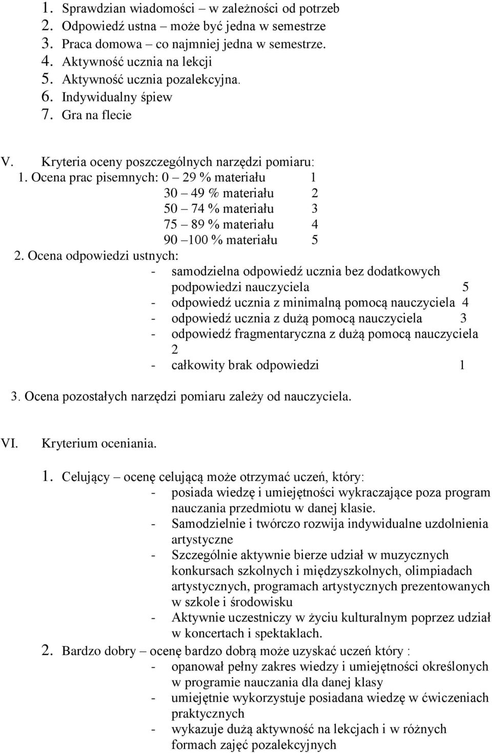 Ocena prac pisemnych: 0 29 % materiału 1 30 49 % materiału 2 50 74 % materiału 3 75 89 % materiału 4 90 100 % materiału 5 2.