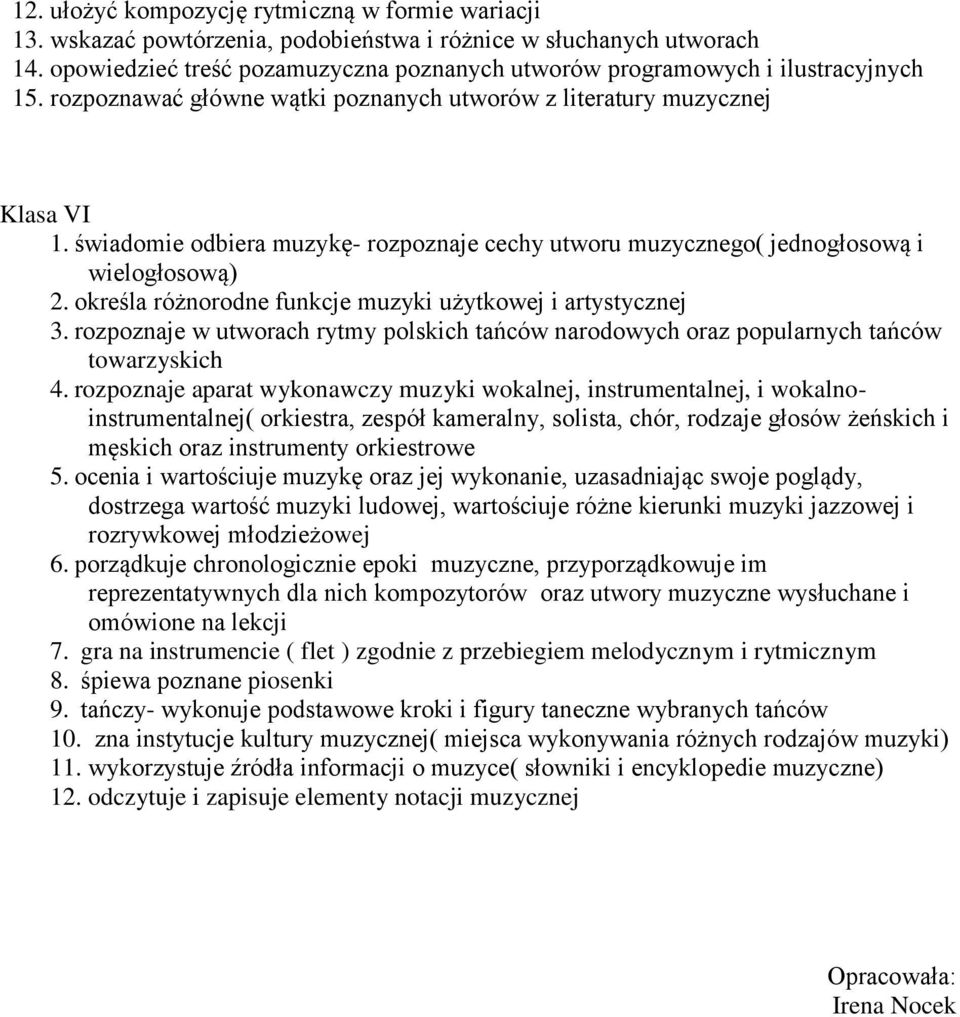 świadomie odbiera muzykę- rozpoznaje cechy utworu muzycznego( jednogłosową i wielogłosową) 2. określa różnorodne funkcje muzyki użytkowej i artystycznej 3.