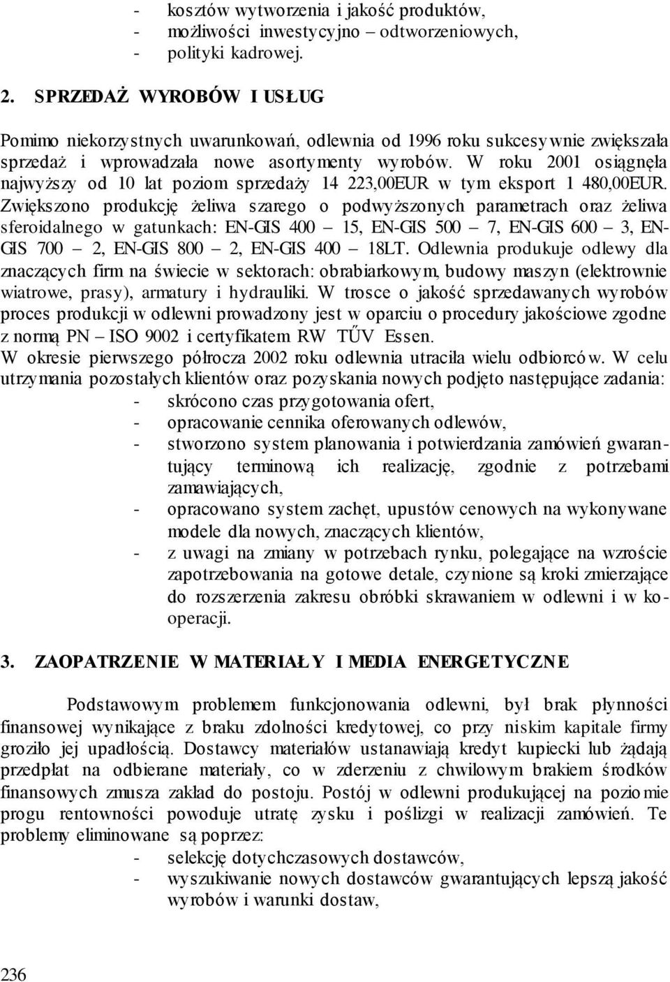 W roku 2001 osiągnęła najwyższy od 10 lat poziom sprzedaży 14 223,00EUR w tym eksport 1 480,00EUR.