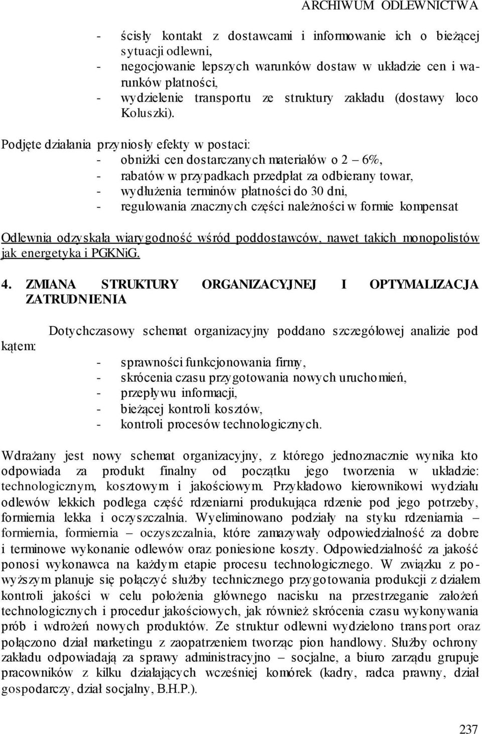 Podjęte działania przyniosły efekty w postaci: - obniżki cen dostarczanych materiałów o 2 6%, - rabatów w przypadkach przedpłat za odbierany towar, - wydłużenia terminów płatności do 30 dni, -