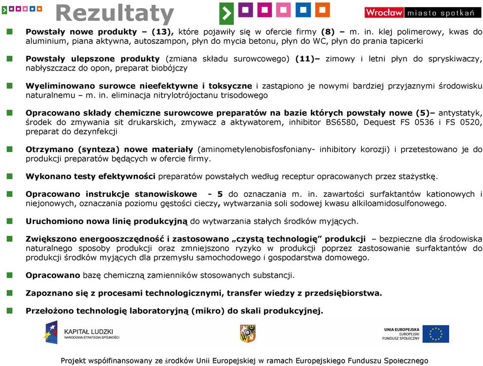 płyn do spryskiwaczy, nabłyszczacz do opon, preparat biobójczy Wyeliminowano surowce nieefektywne i toksyczne i zastąpiono je nowymi bardziej przyjaznymi środowisku naturalnemu m. in.