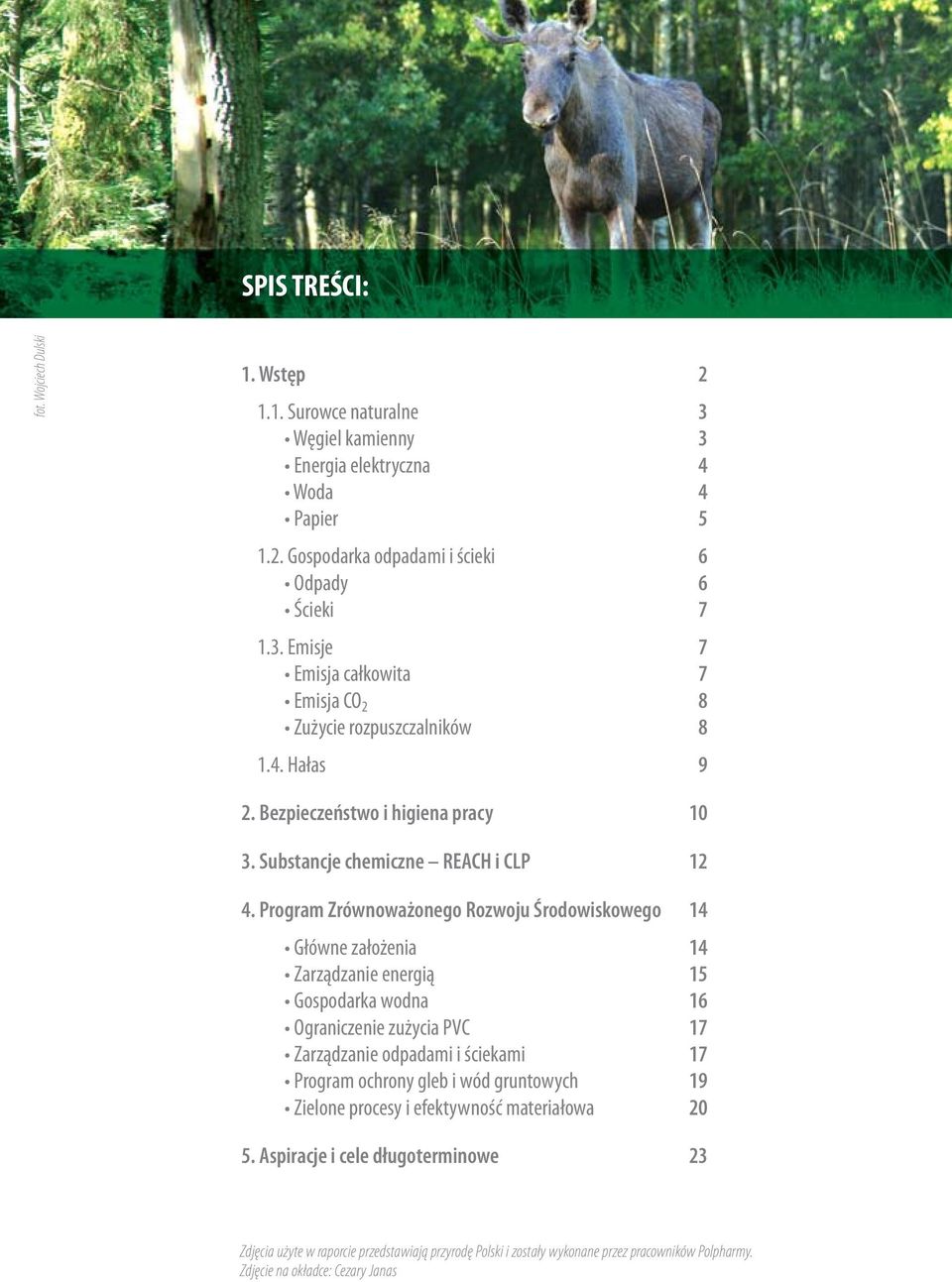 Program Zrównoważonego Rozwoju Środowiskowego Główne założenia Zarządzanie energią Gospodarka wodna Ograniczenie zużycia PVC Zarządzanie odpadami i ściekami Program ochrony gleb i wód gruntowych