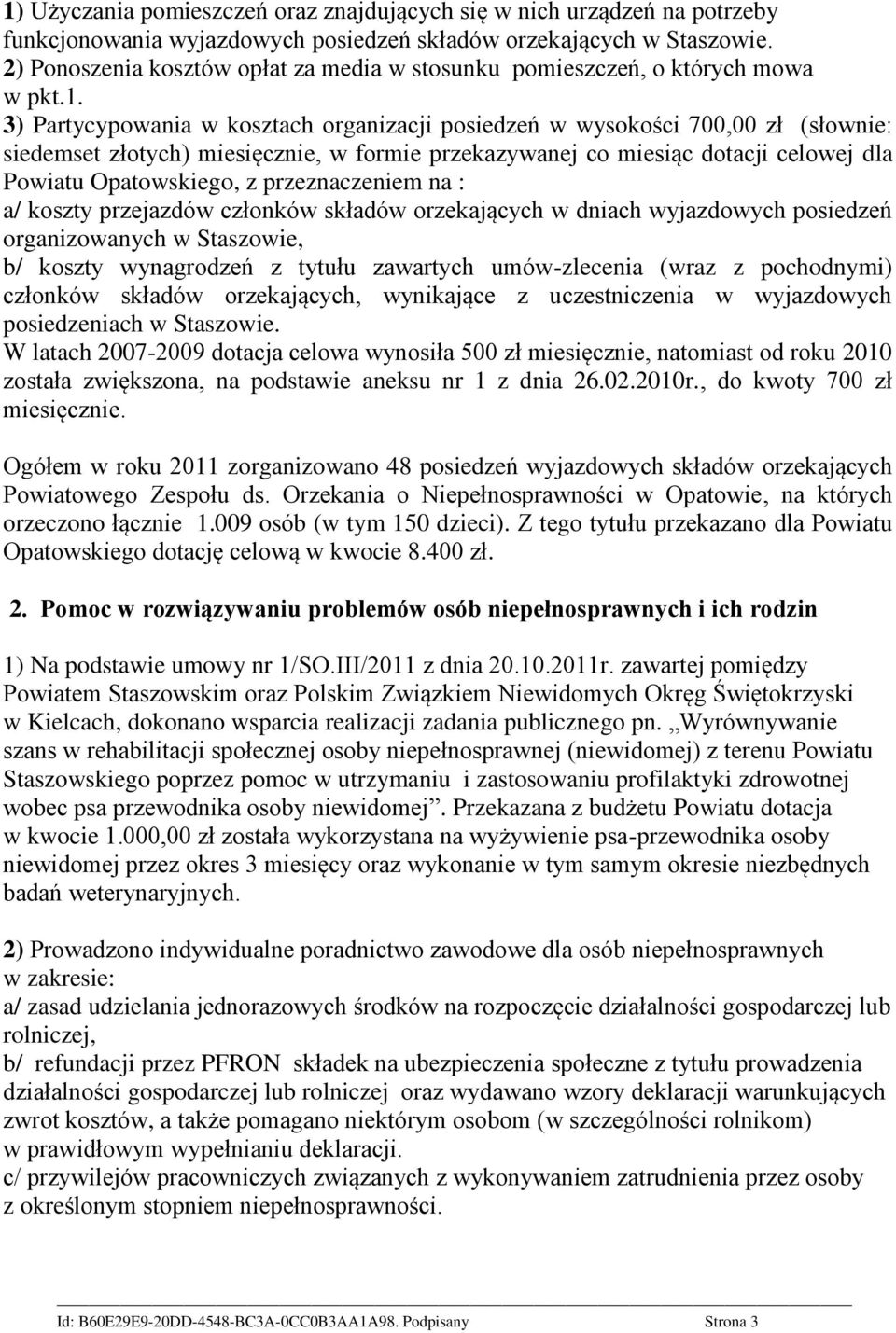 3) Partycypowania w kosztach organizacji posiedzeń w wysokości 700,00 zł (słownie: siedemset złotych) miesięcznie, w formie przekazywanej co miesiąc dotacji celowej dla Powiatu Opatowskiego, z