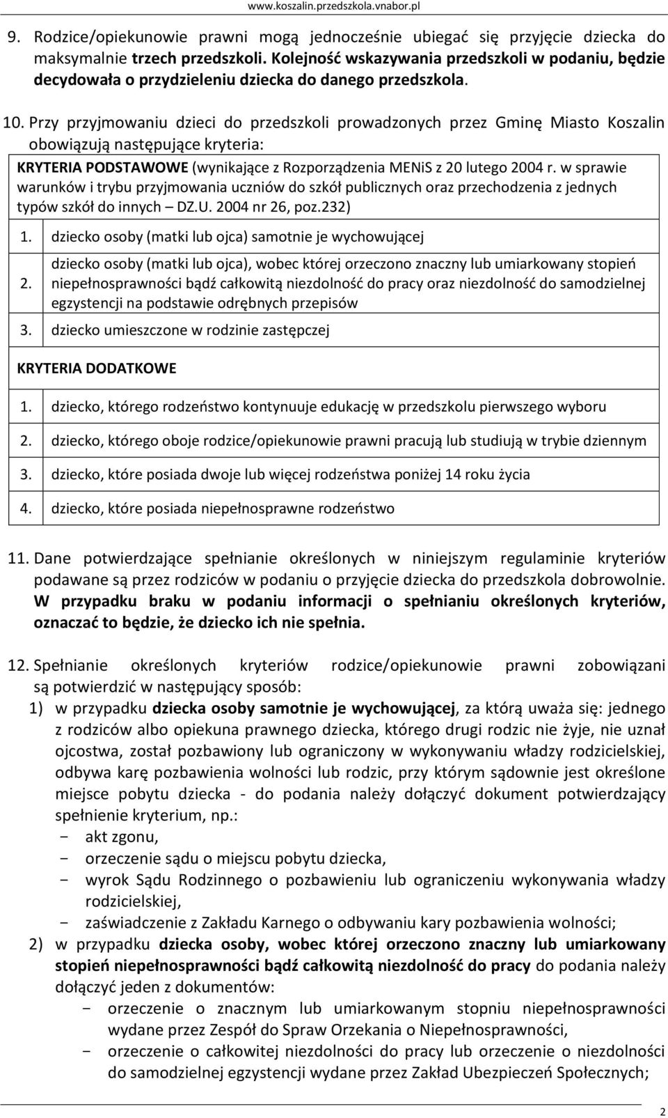 Przy przyjmowaniu dzieci do przedszkoli prowadzonych przez Gminę Miasto Koszalin obowiązują następujące kryteria: KRYTERIA PODSTAWOWE (wynikające z Rozporządzenia MENiS z 20 lutego 2004 r.