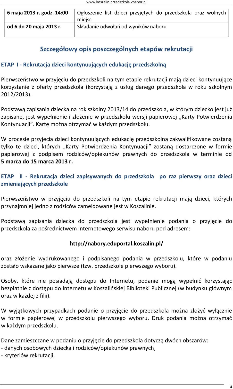 etapie rekrutacji mają dzieci kontynuujące korzystanie z oferty przedszkola (korzystają z usług danego przedszkola w roku szkolnym 2012/2013).