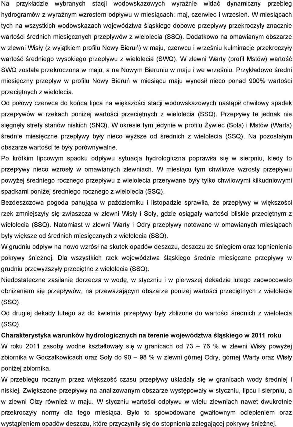 Dodatkowo na omawianym obszarze w zlewni Wisły (z wyjątkiem profilu Nowy Bieruń) w maju, czerwcu i wrześniu kulminacje przekroczyły wartość średniego wysokiego przepływu z wielolecia (SWQ).