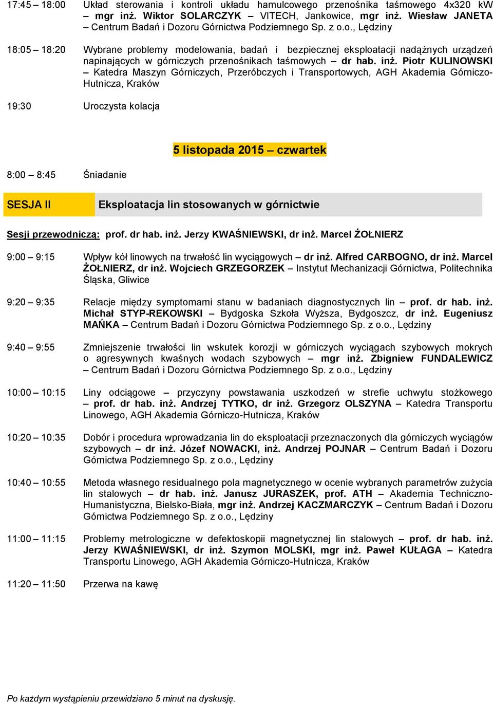 inż. Piotr KULINOWSKI Katedra Maszyn Górniczych, Przeróbczych i Transportowych, AGH Akademia Górniczo- Hutnicza, Kraków 19:30 Uroczysta kolacja 8:00 8:45 Śniadanie 5 listopada 2015 czwartek SESJA II