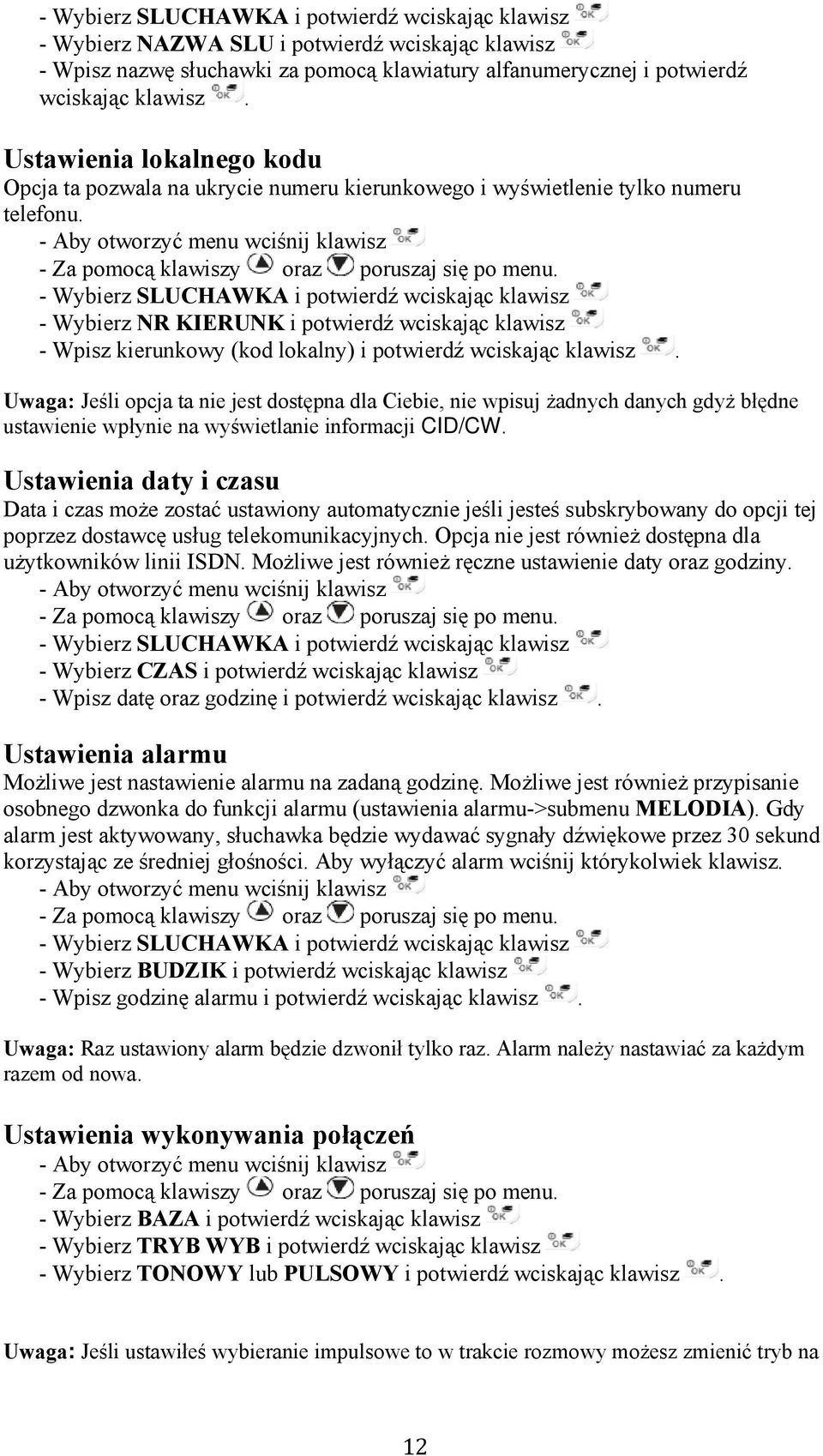 - Wybierz SLUCHAWKA i potwierdź wciskając klawisz - Wybierz NR KIERUNK i potwierdź wciskając klawisz - Wpisz kierunkowy (kod lokalny) i potwierdź wciskając klawisz.