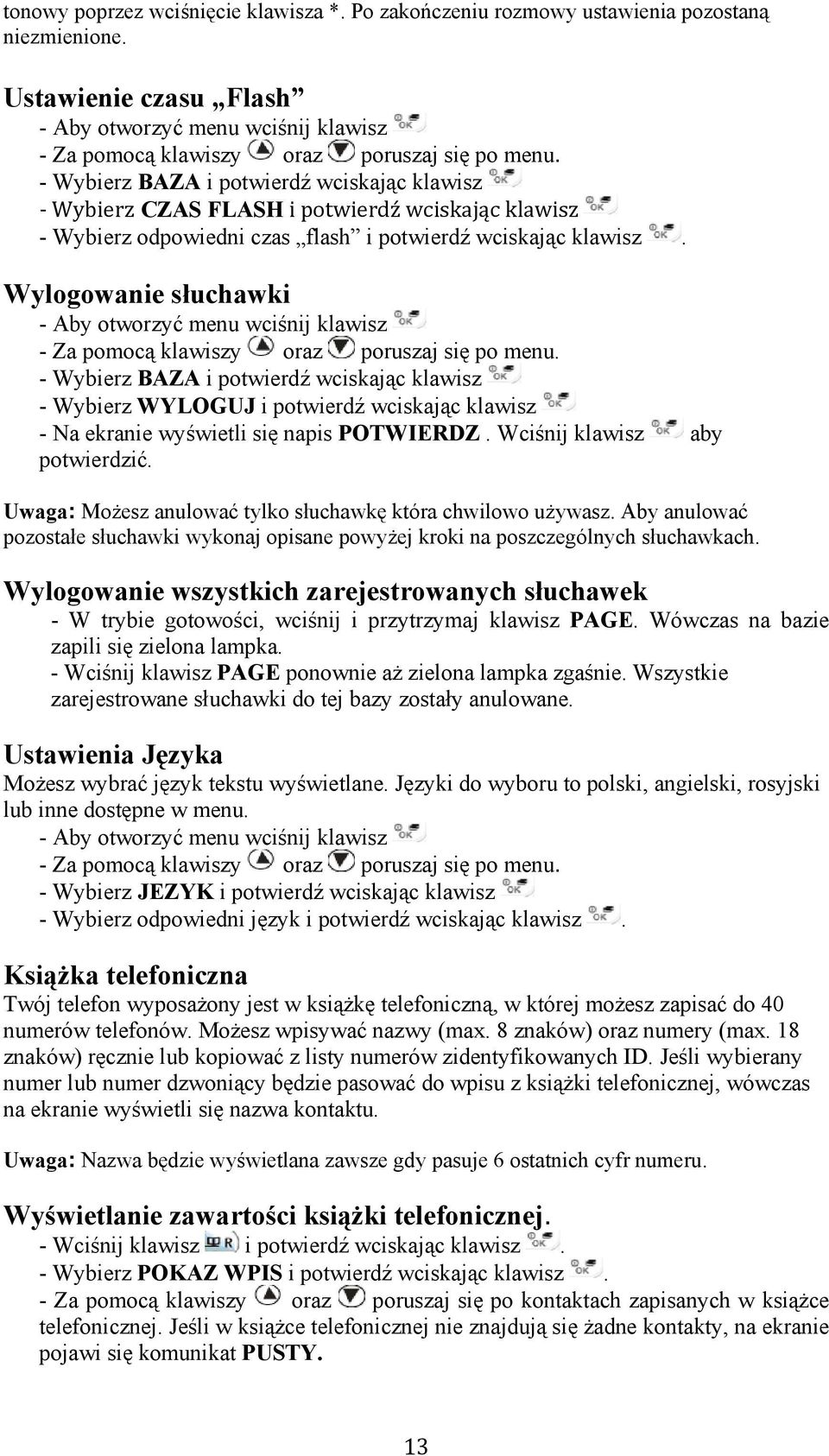 Wylogowanie słuchawki - Wybierz BAZA i potwierdź wciskając klawisz - Wybierz WYLOGUJ i potwierdź wciskając klawisz - Na ekranie wyświetli się napis POTWIERDZ. Wciśnij klawisz aby potwierdzić.