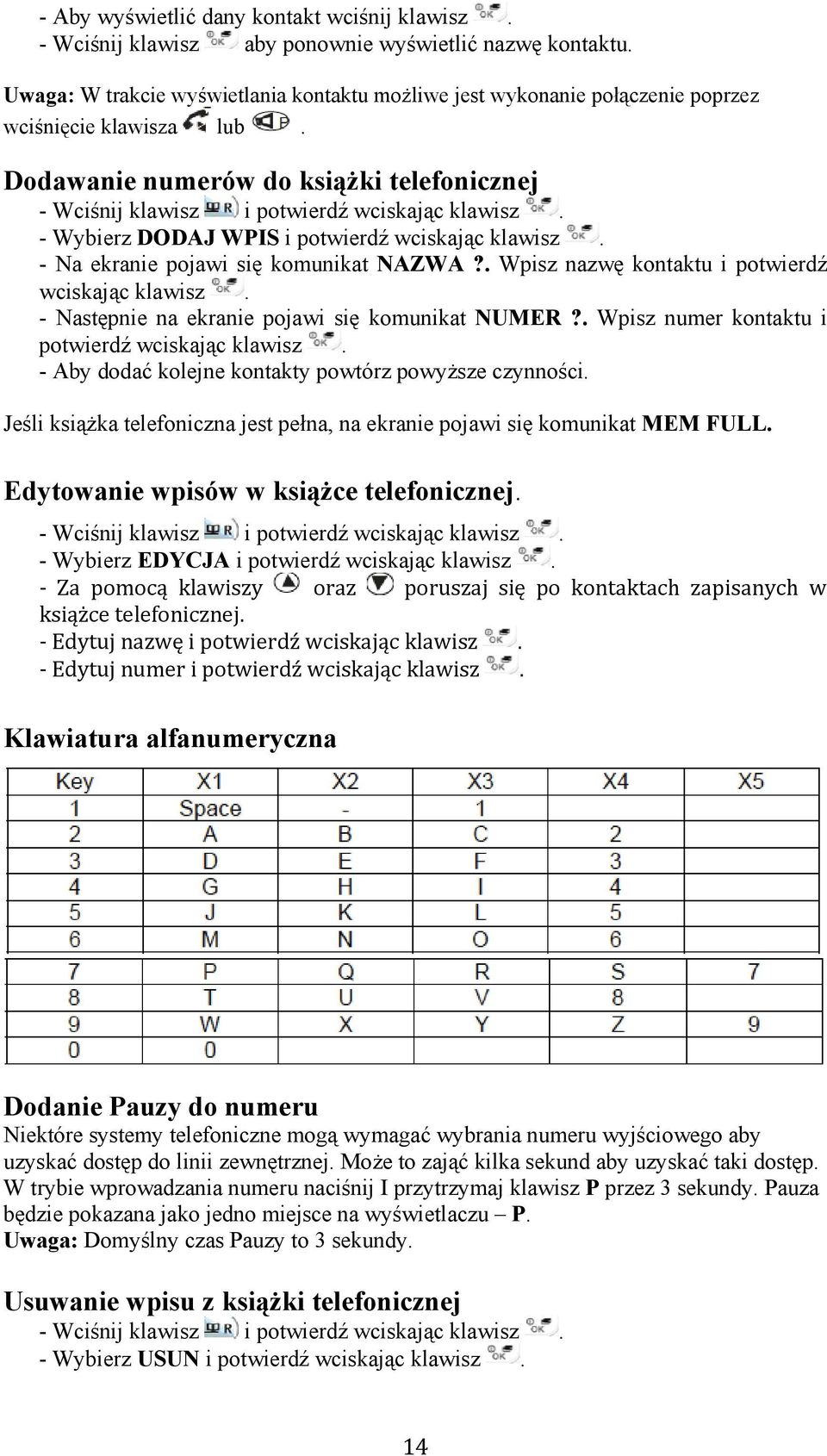 - Wybierz DODAJ WPIS i potwierdź wciskając klawisz. - Na ekranie pojawi się komunikat NAZWA?. Wpisz nazwę kontaktu i potwierdź wciskając klawisz. - Następnie na ekranie pojawi się komunikat NUMER?