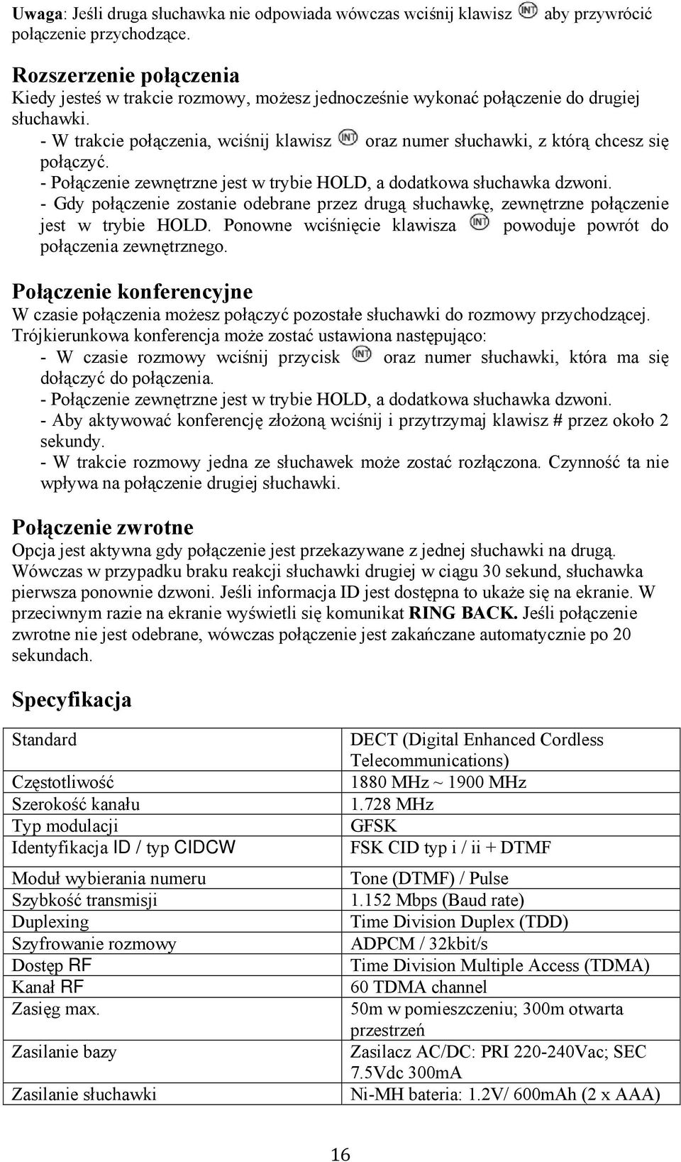 - W trakcie połączenia, wciśnij klawisz oraz numer słuchawki, z którą chcesz się połączyć. - Połączenie zewnętrzne jest w trybie HOLD, a dodatkowa słuchawka dzwoni.