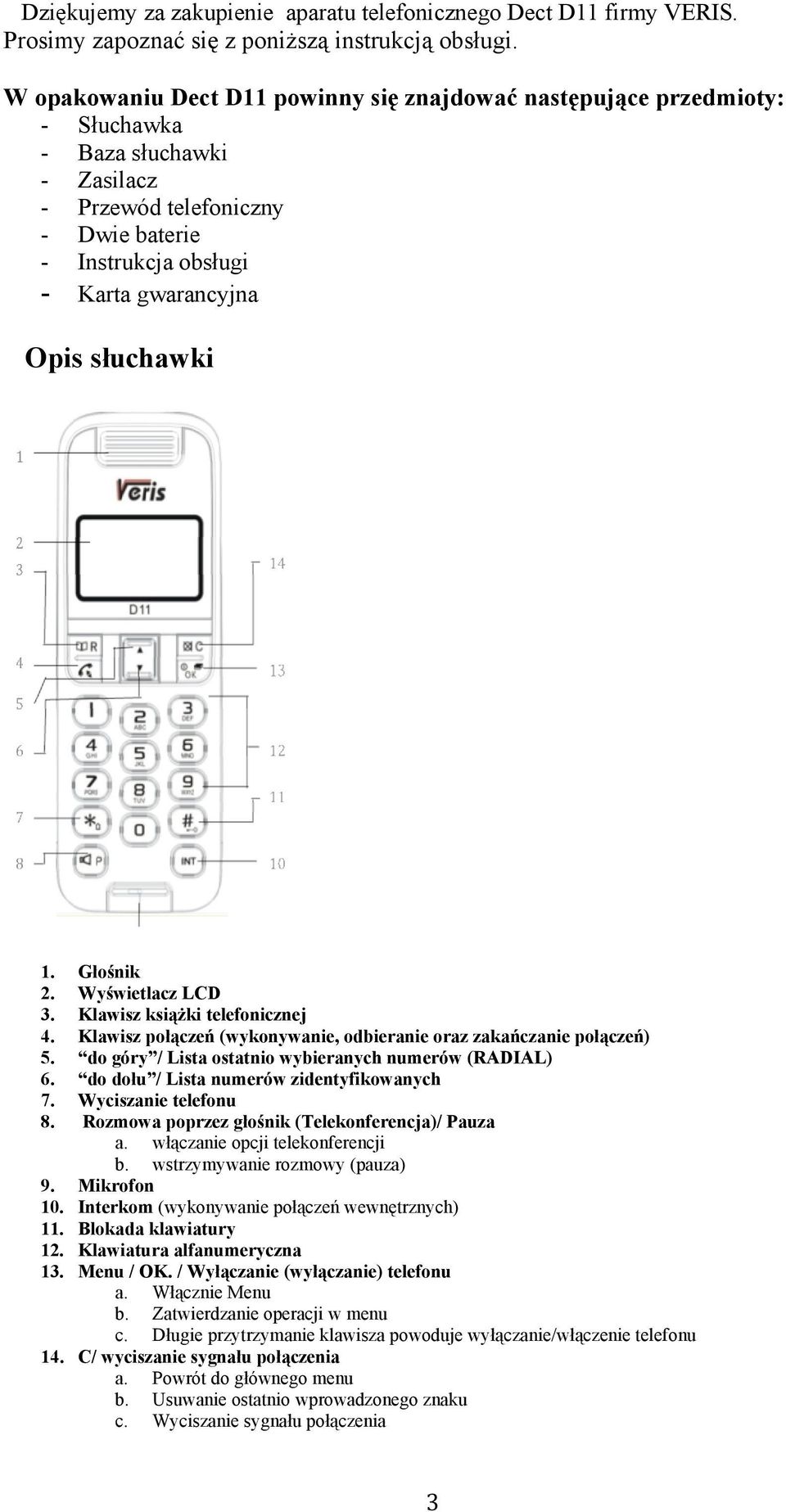 słuchawki 1. Głośnik 2. Wyświetlacz LCD 3. Klawisz książki telefonicznej 4. Klawisz połączeń (wykonywanie, odbieranie oraz zakańczanie połączeń) 5.