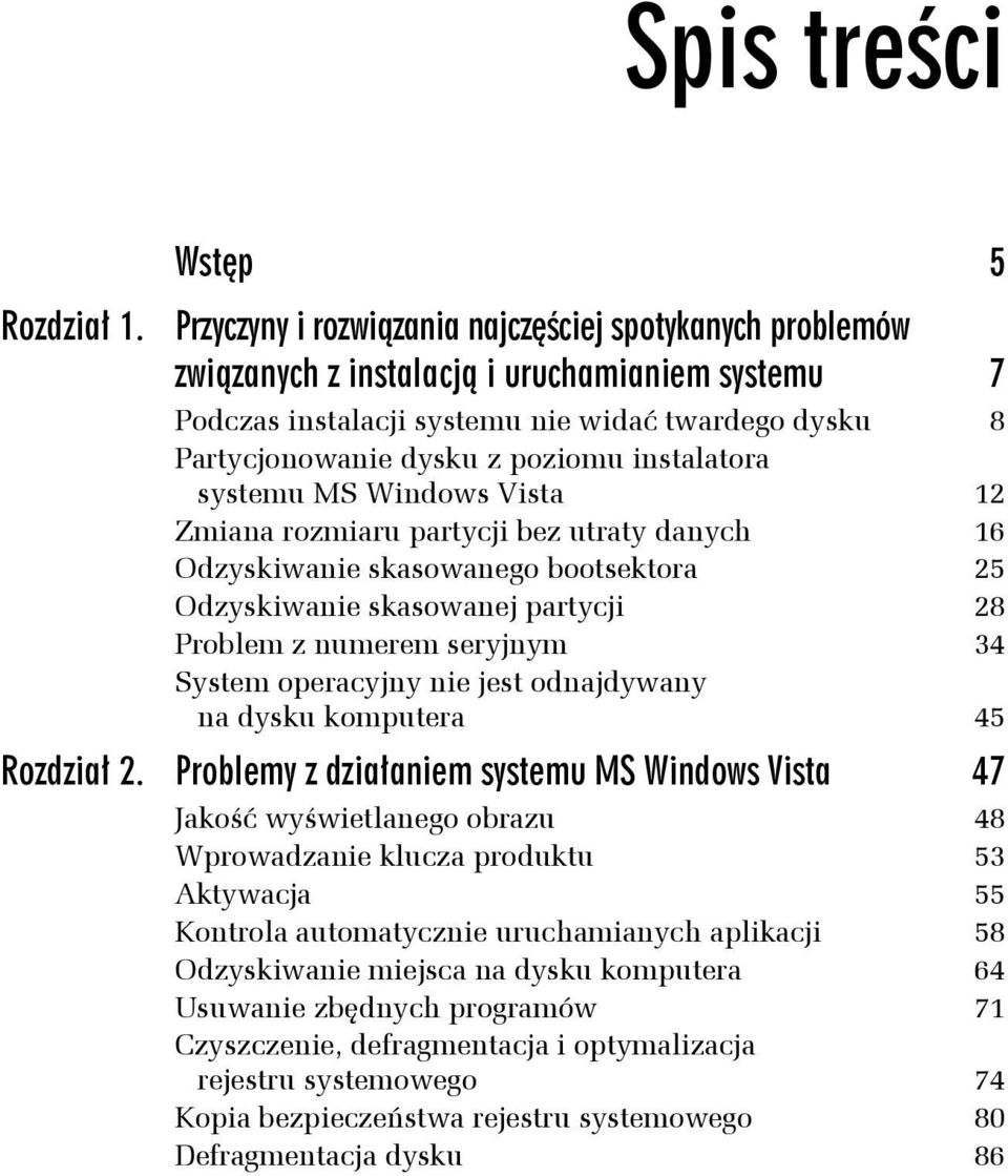 instalatora systemu MS Windows Vista 12 Zmiana rozmiaru partycji bez utraty danych 16 Odzyskiwanie skasowanego bootsektora 25 Odzyskiwanie skasowanej partycji 28 Problem z numerem seryjnym 34 System