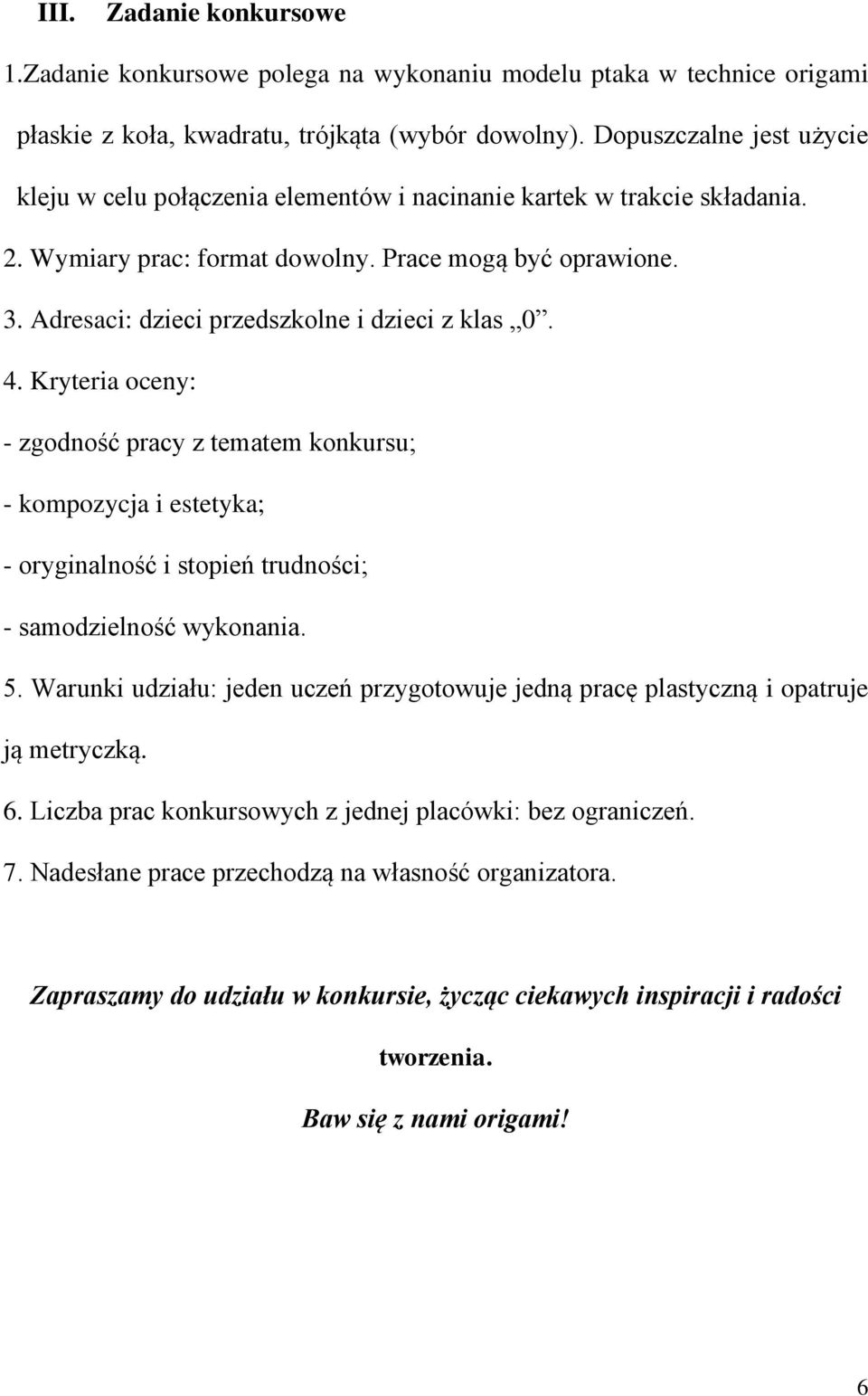 Adresaci: dzieci przedszkolne i dzieci z klas 0. 4. Kryteria oceny: - zgodność pracy z tematem konkursu; - kompozycja i estetyka; - oryginalność i stopień trudności; - samodzielność wykonania. 5.