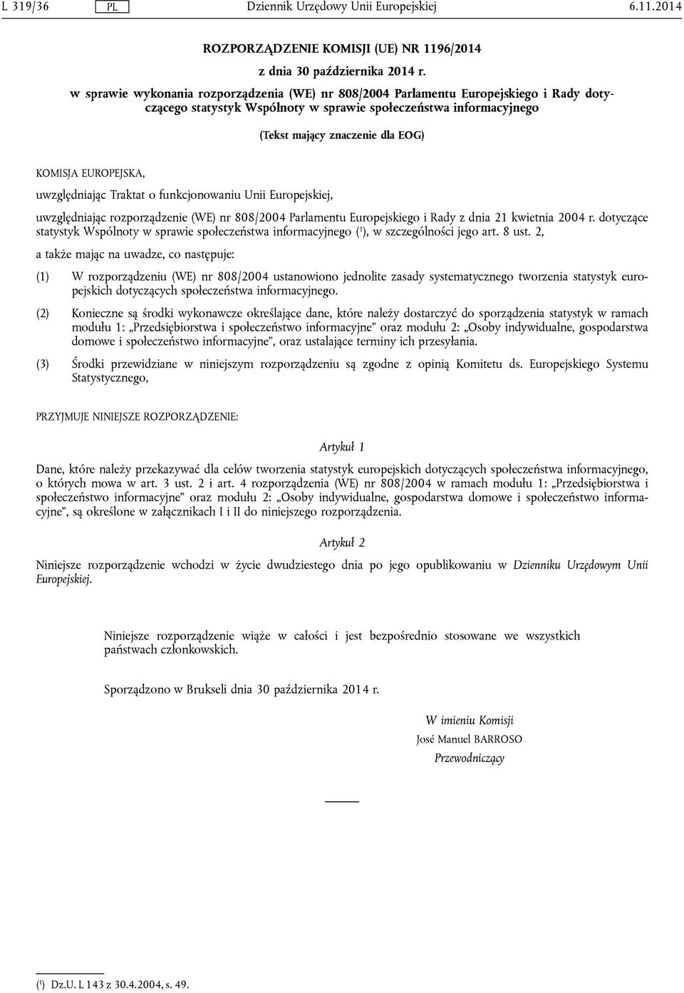 EUROPEJSKA, uwzględniając Traktat o funkcjonowaniu Unii Europejskiej, uwzględniając rozporządzenie (WE) nr 808/2004 Parlamentu Europejskiego i Rady z dnia 21 kwietnia 2004 r.