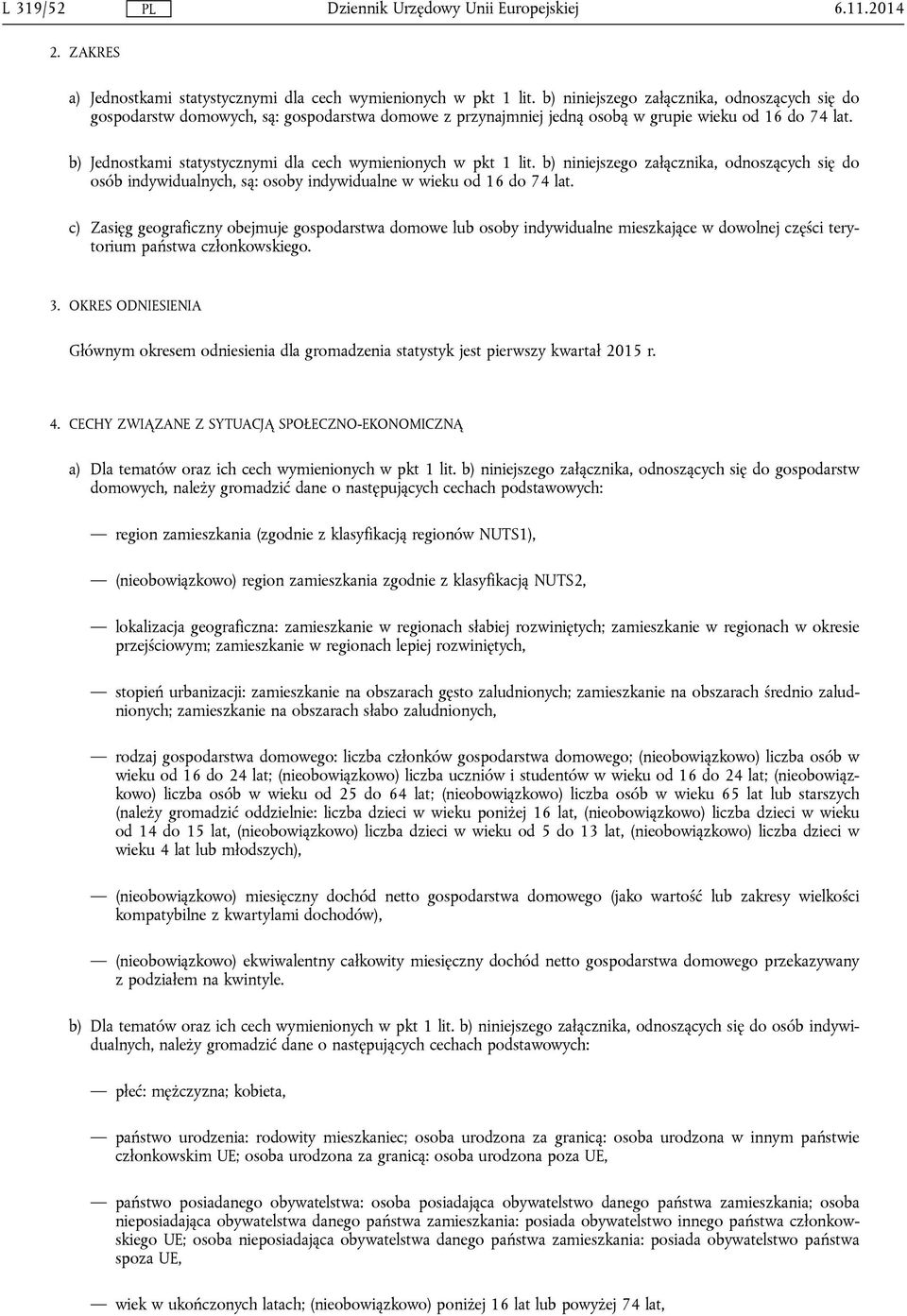 b) Jednostkami statystycznymi dla cech wymienionych w pkt 1 lit. b) niniejszego załącznika, odnoszących się do osób indywidualnych, są: osoby indywidualne w wieku od 16 do 74 lat.